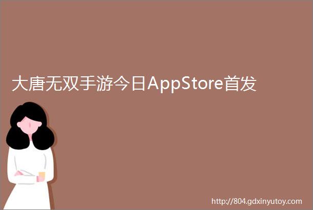 大唐无双手游今日AppStore首发