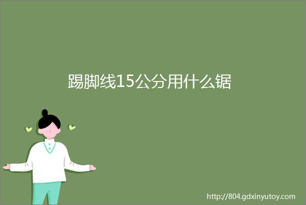 踢脚线15公分用什么锯