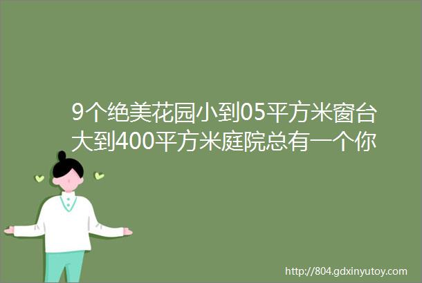 9个绝美花园小到05平方米窗台大到400平方米庭院总有一个你会喜欢