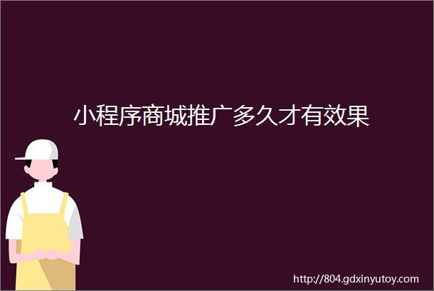 小程序商城推广多久才有效果