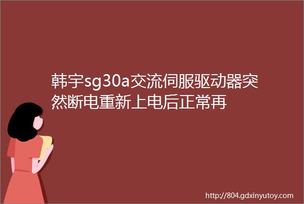 韩宇sg30a交流伺服驱动器突然断电重新上电后正常再